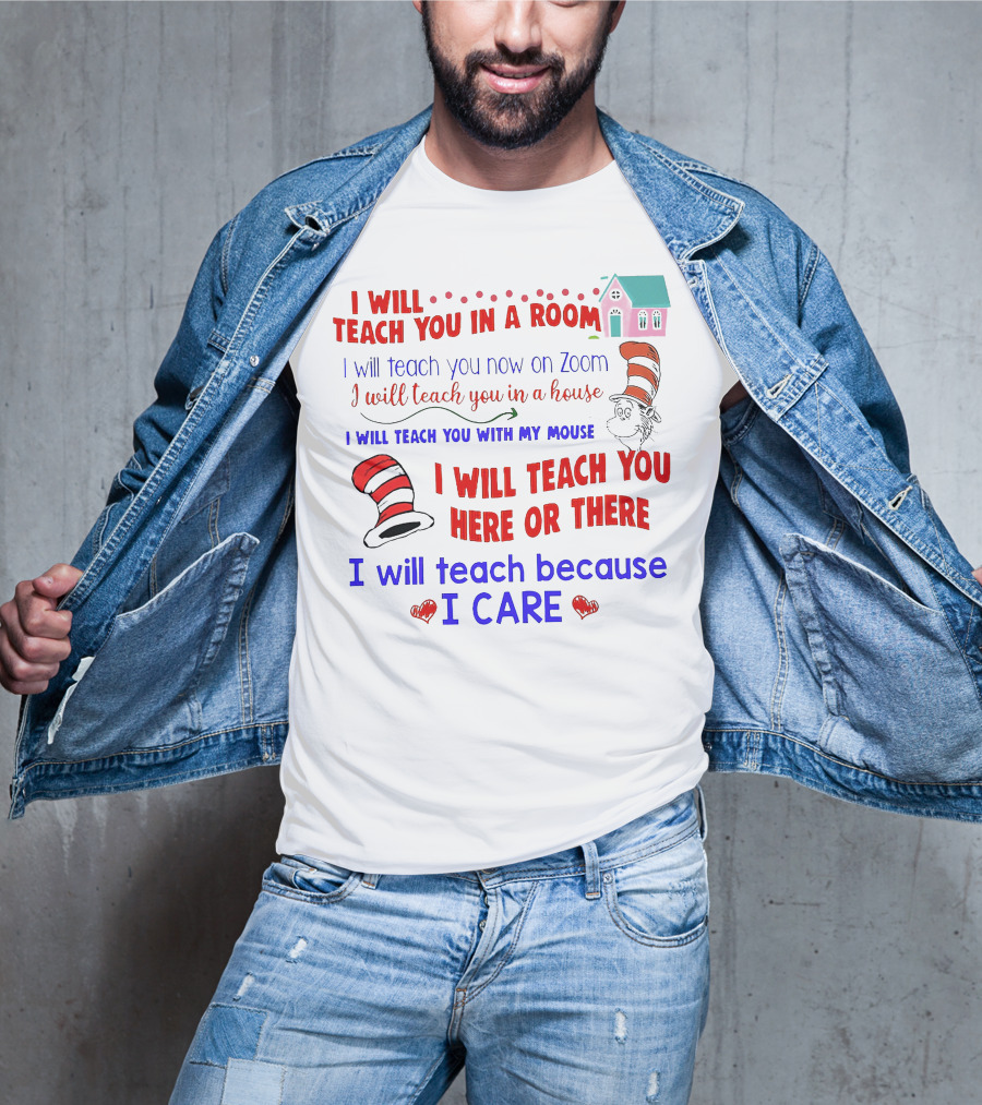 I Will Teach You In A Room On Zoom With My Mouse Here Or There Because I Care Dr Seuss T-Shirt