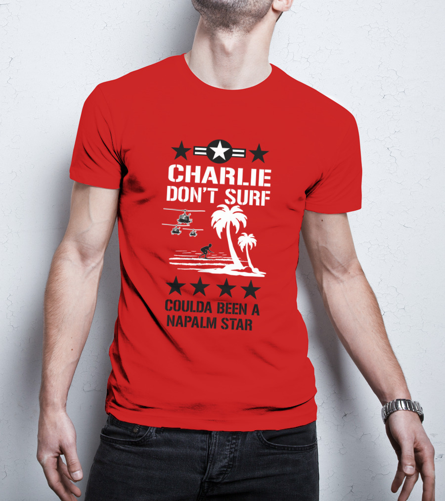 Charlie Don't Surf Coulda Been A Napalm Star T-Shirt