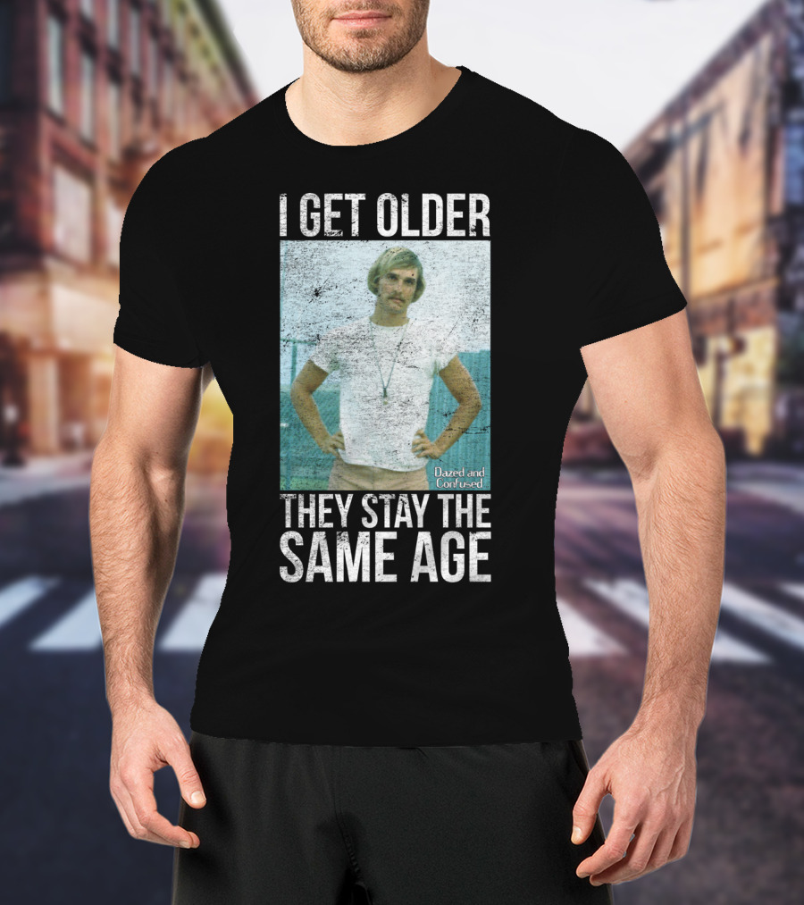 I Get Older They Stay The Same Age Dazed And Confused T-Shirt