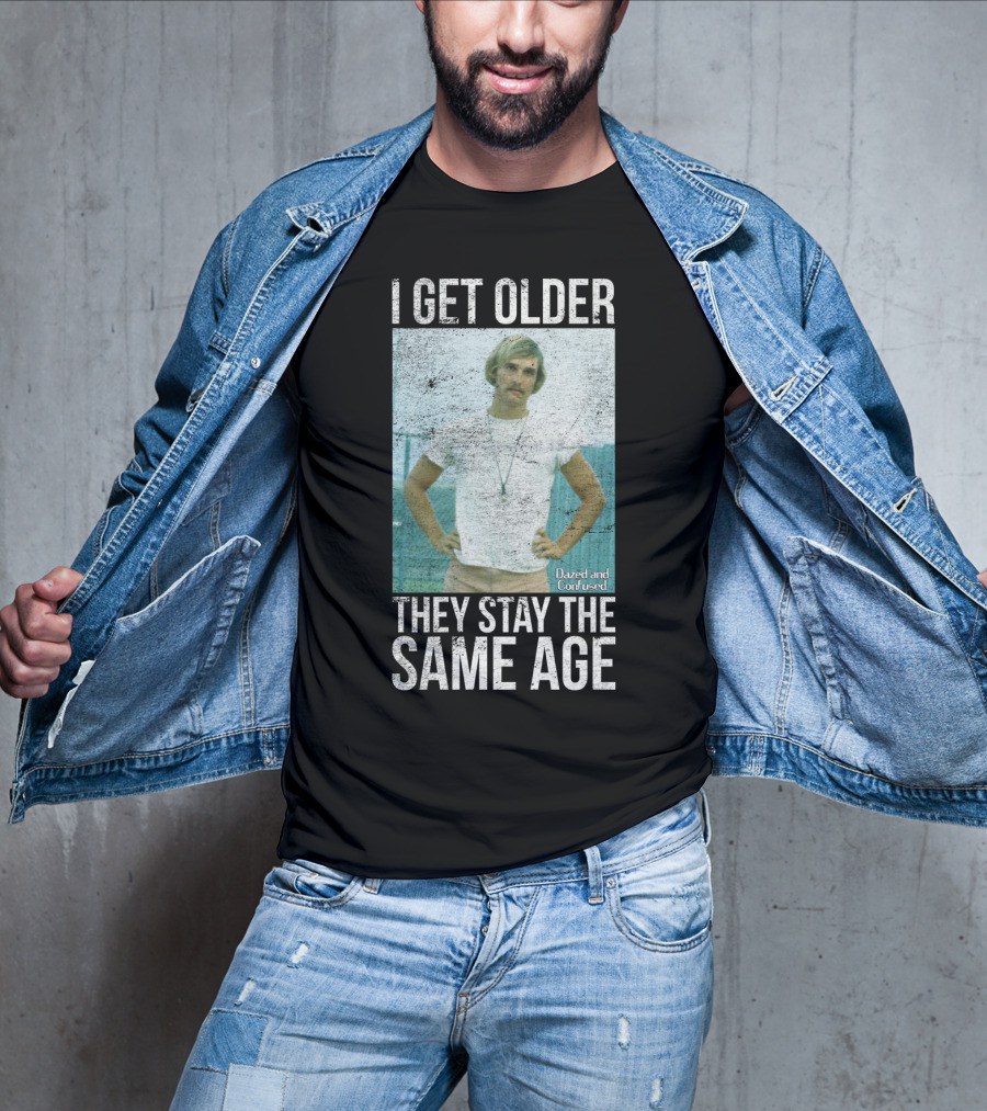 I Get Older They Stay The Same Age Dazed And Confused T-Shirt