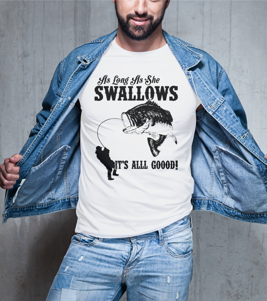 As Long As She Swallows It's Alll Goood T-Shirt
