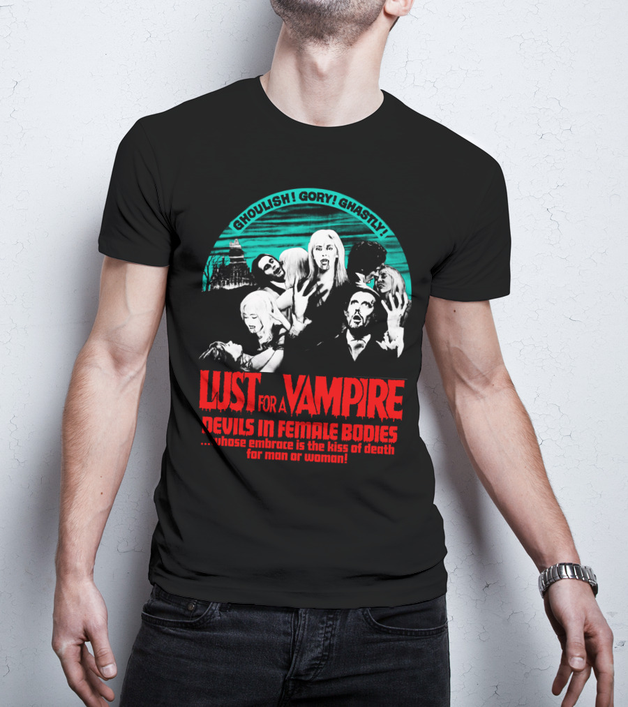 Ghoulish Gory Ghastly Lust For A Vampire Devils In Female Bodies Whose Embrace Is The Kiss Of Death For Man Or Woman T-Shirt