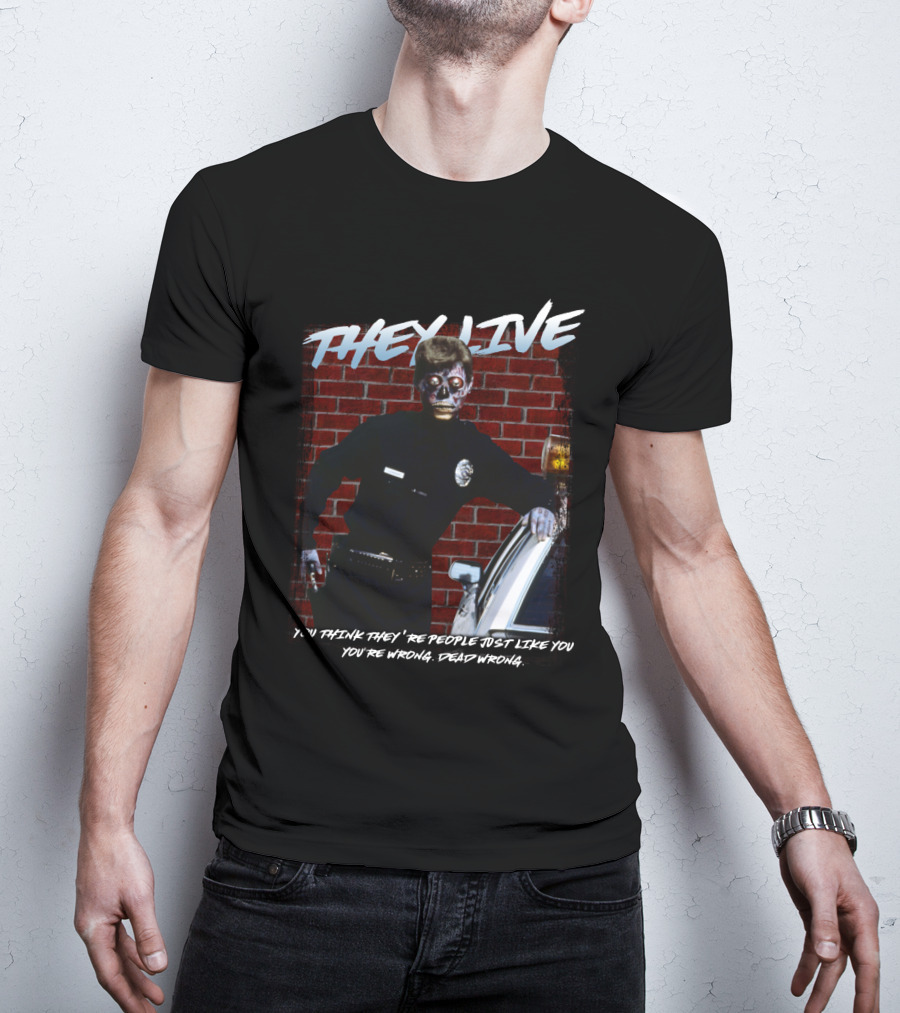They Live You Think They're People Just Like You You're Wrong Dead Wrong T-Shirt