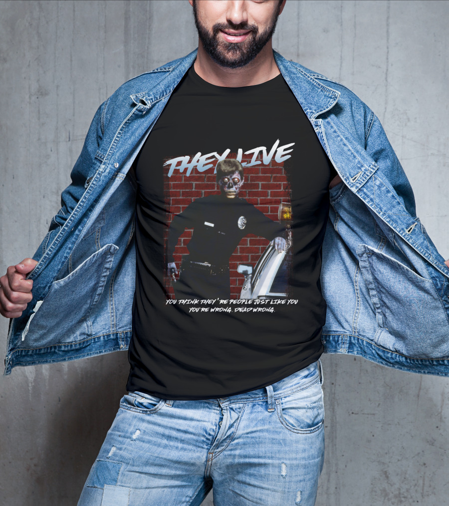 They Live You Think They're People Just Like You You're Wrong Dead Wrong T-Shirt