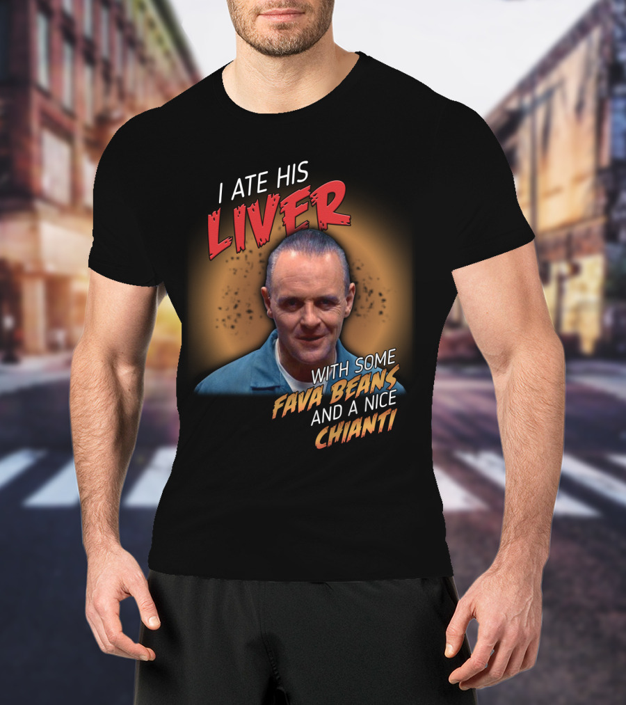 I Ate His Liver With Some Fava Beans And A Nice Chianti Silence Of The Lambs T-Shirt