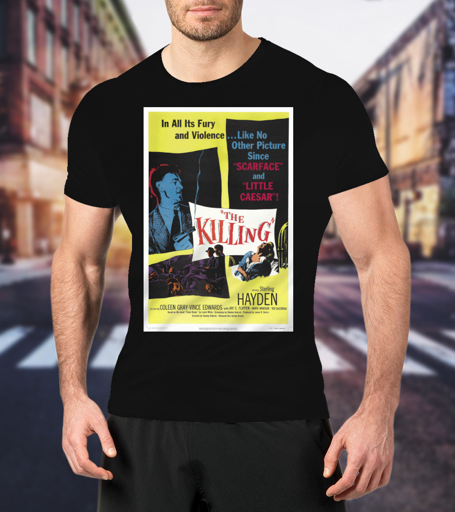 In All Its Fury And Violence The Killing 1956 Like No Other Picture Since Scarface And Little Caesar T-Shirt