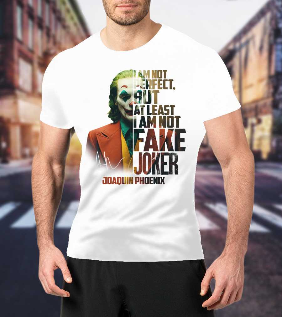 I Am Not Perfect But At Least I Am Not Fake Joker Joaquin Phoenix T-Shirt
