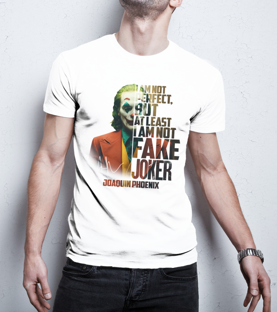 I Am Not Perfect But At Least I Am Not Fake Joker Joaquin Phoenix T-Shirt