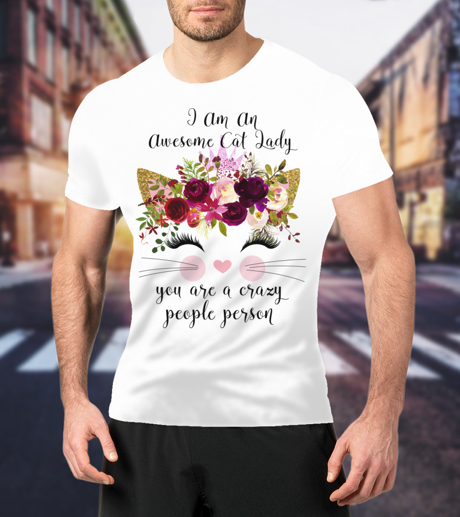 I Am An Awesome Cat Lady You Are A Crazy People Person T-Shirt