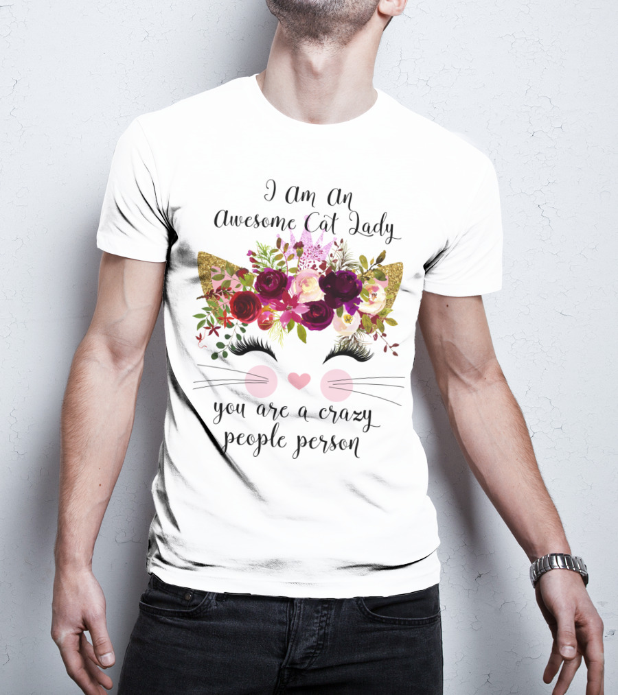 I Am An Awesome Cat Lady You Are A Crazy People Person T-Shirt