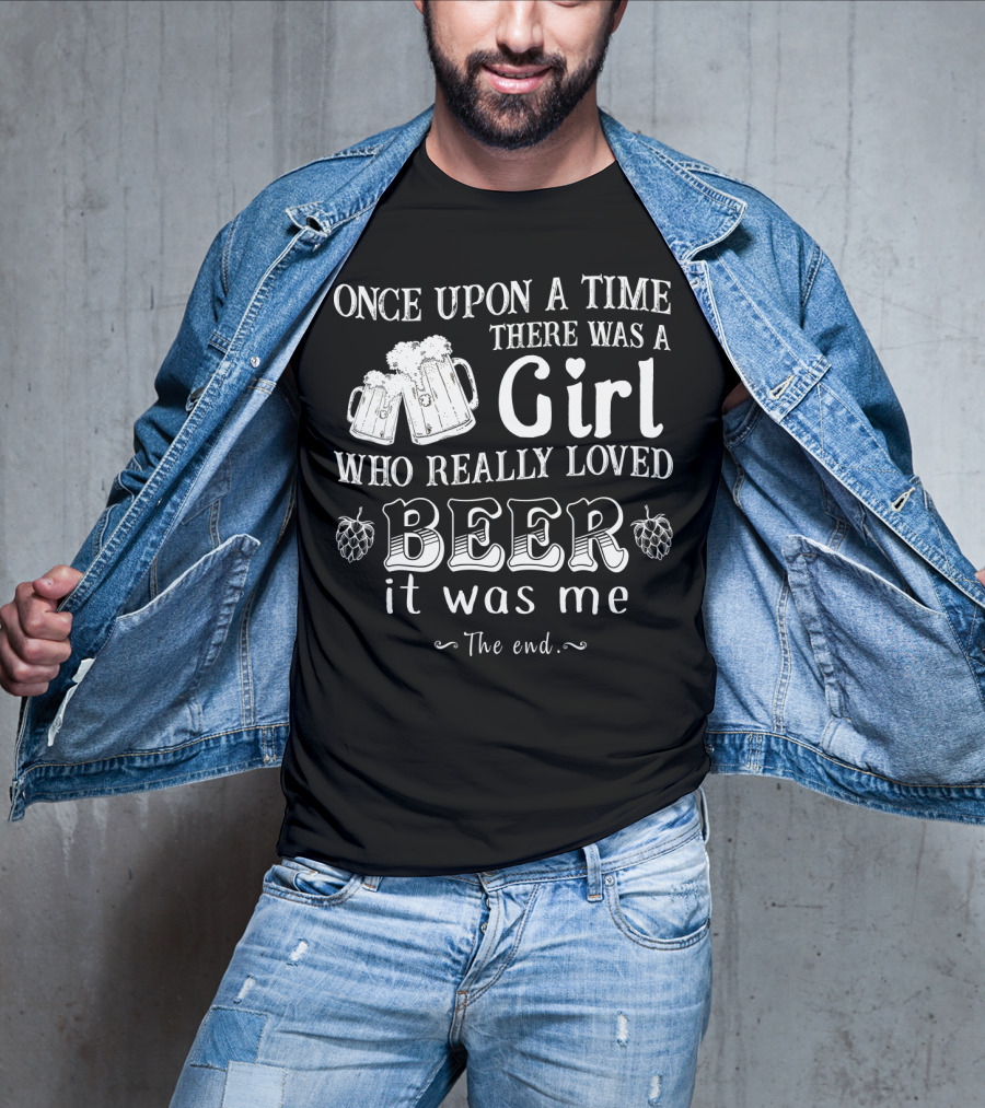 Once Upon A Time There Was A Girl Who Really Loved Beer It Was Me The End T-Shirt