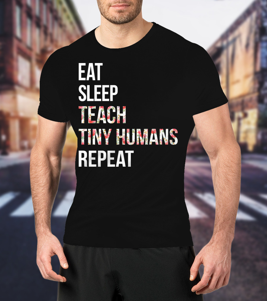 Eat Sleep Teach Tiny Humans Repeat T-Shirt