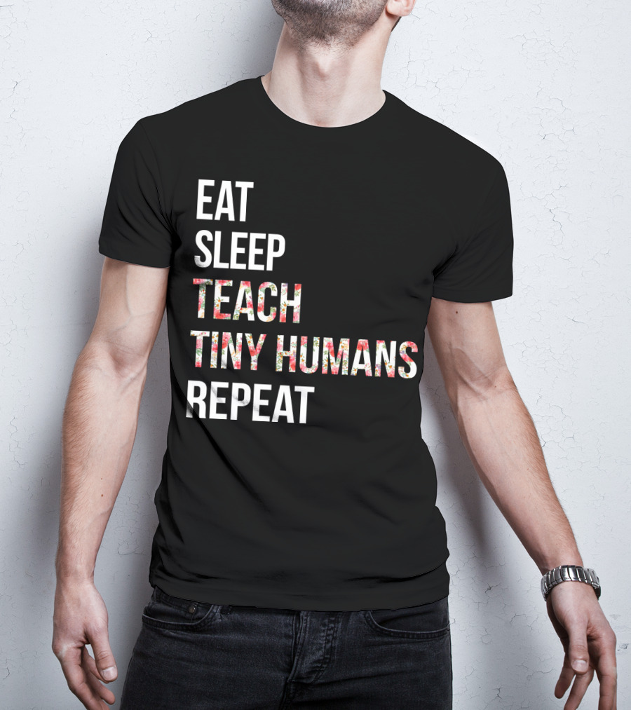 Eat Sleep Teach Tiny Humans Repeat T-Shirt