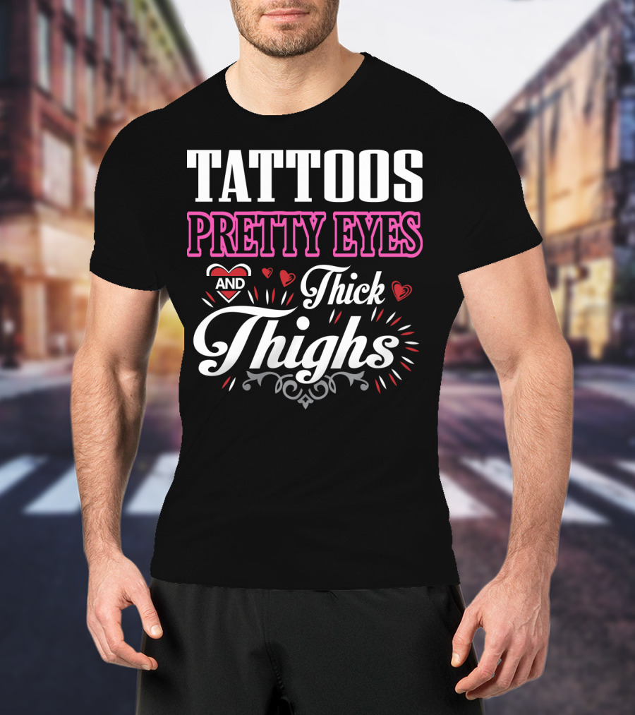 Tattoos Pretty Eyes And Thick Thighs T-Shirt