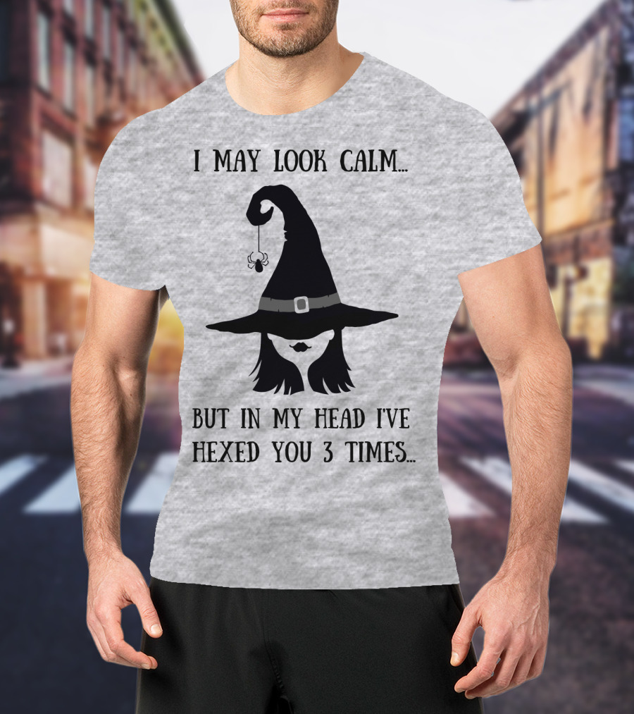 I May Look Calm But In My Head I've Hexed You 3 Times Witch Hat And Spider T-Shirt
