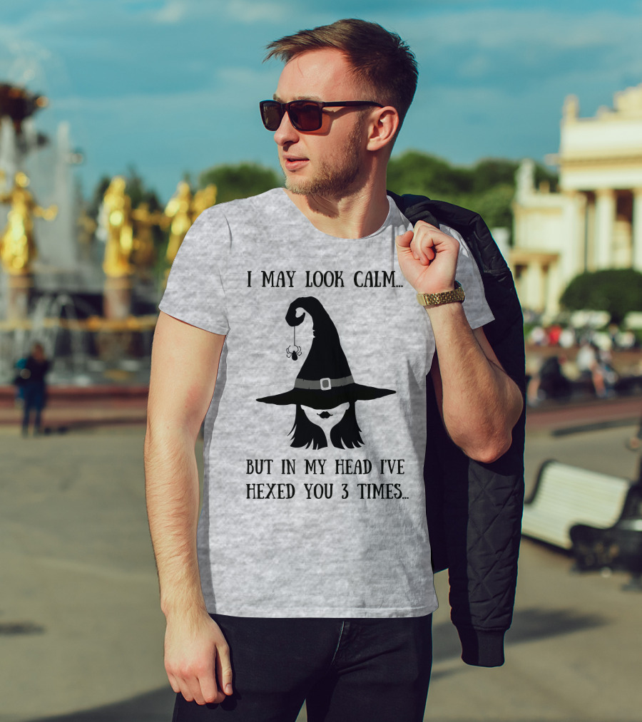 I May Look Calm But In My Head I've Hexed You 3 Times Witch Hat And Spider T-Shirt