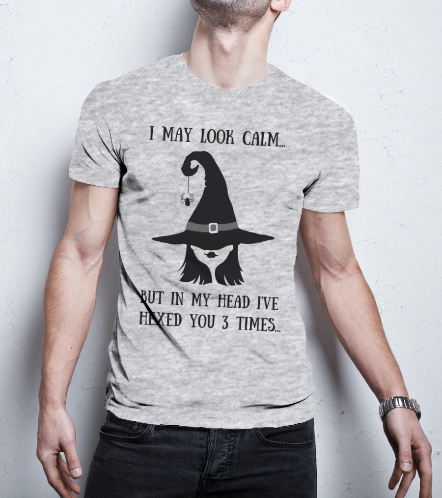 I May Look Calm But In My Head I've Hexed You 3 Times Witch Hat And Spider T-Shirt