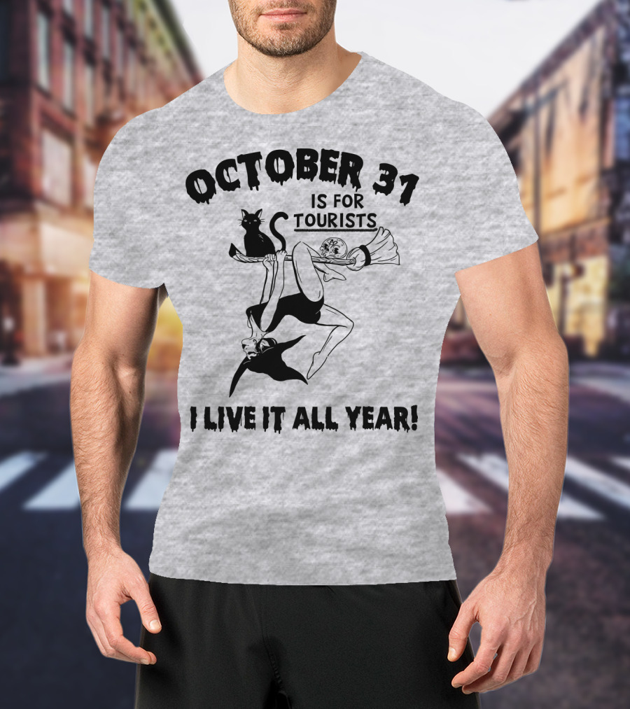 OCTOBER 31 IS FOR TOURISTS I LIVE IT ALL YEAR T-Shirt
