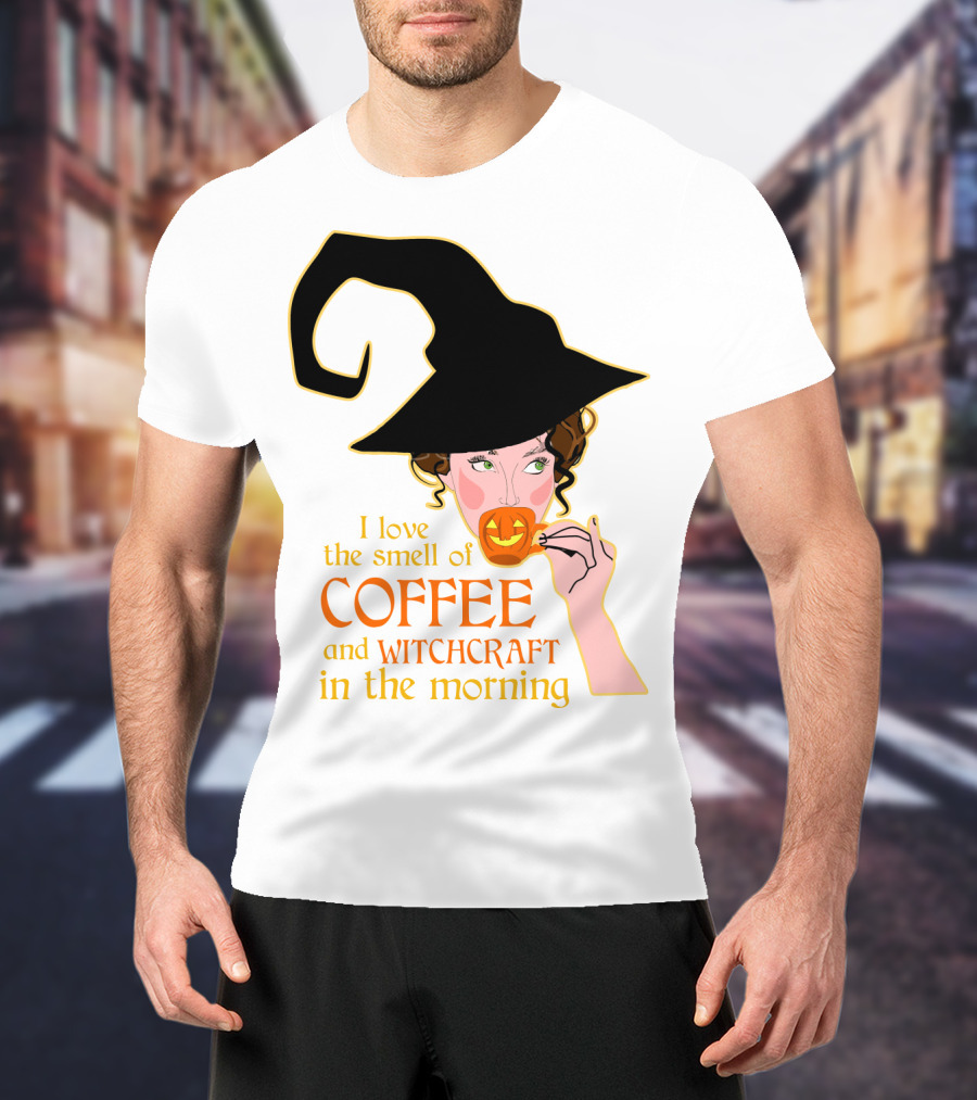 I Love The Smell Of Coffee And Witchcraft In The Morning T-Shirt