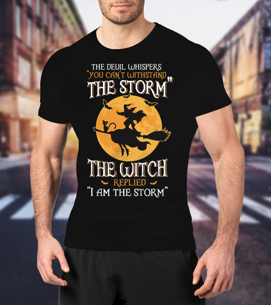 The Devil Whispers You Can't Withstand The Storm The Witch Replied I Am The Storm T-Shirt