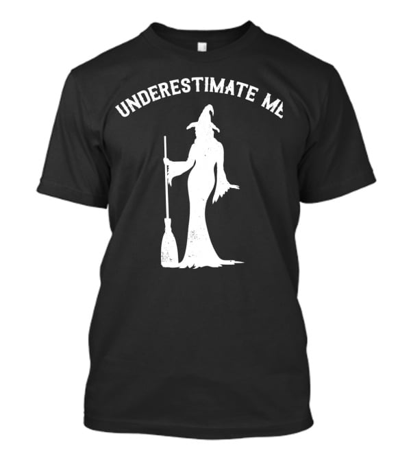 Underestimate Me That'll Be Fun Witch T-Shirt
