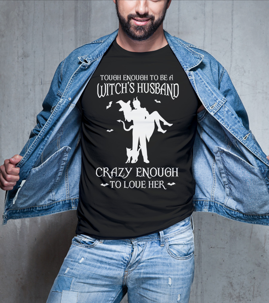 Tough Enough To Be A Witch's Husband Crazy Enough To Love Her T-Shirt