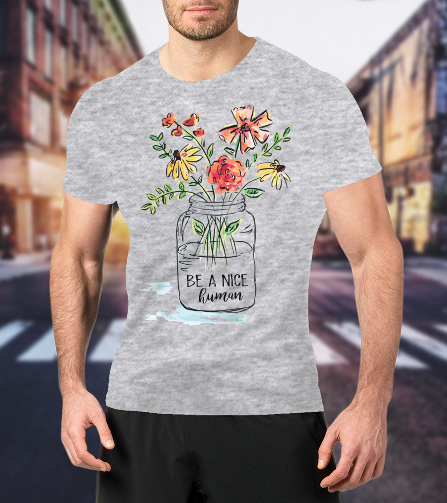 Be A Nice Human Flower Jar T-Shirt