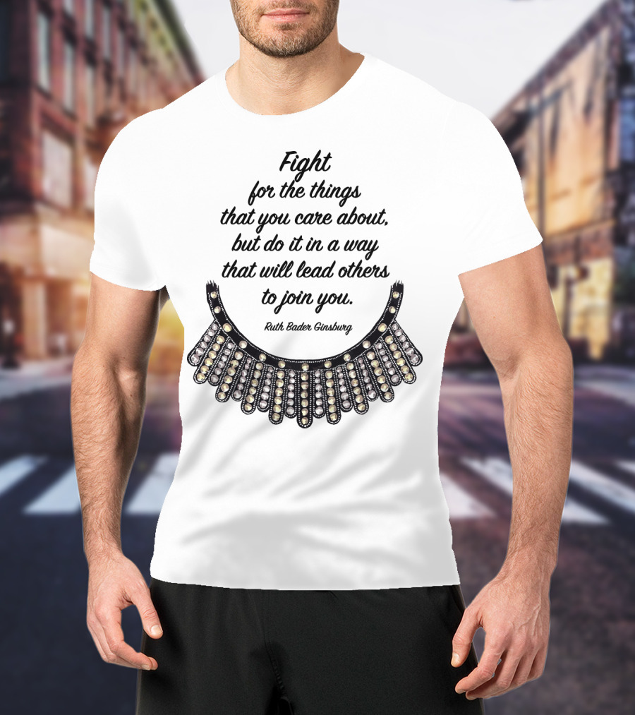 Fight For The Things That You Care About Do It In A Way Ruth Bader Ginsburg T-Shirt