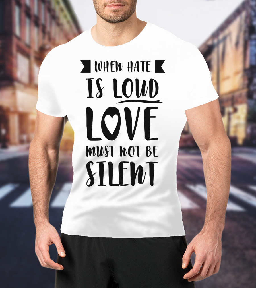 When Hate Is Loud Love Must Not Be Silent Heart Symbol Accent T-Shirt