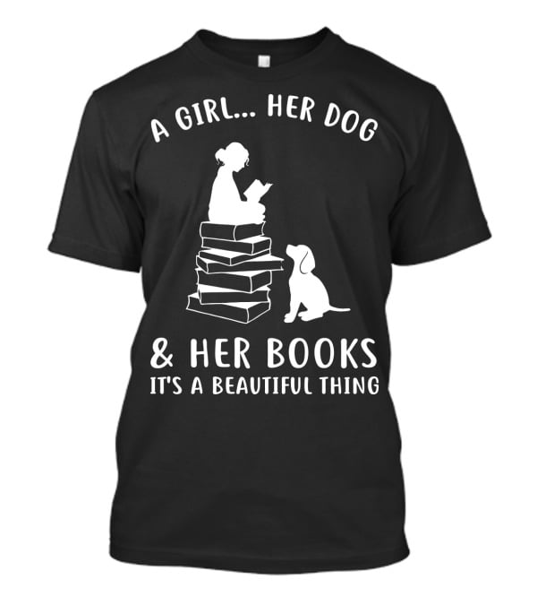 A Girl Her Dog And Her Books It's A Beautiful Thing T-Shirt