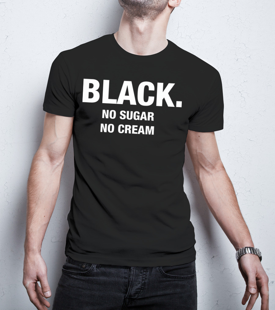 Black No Sugar No Cream T-Shirt