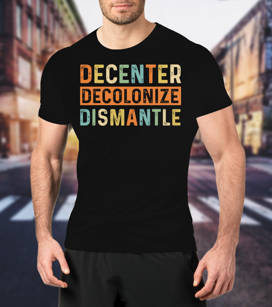 Decenter Decolonize Dismantle T-Shirt