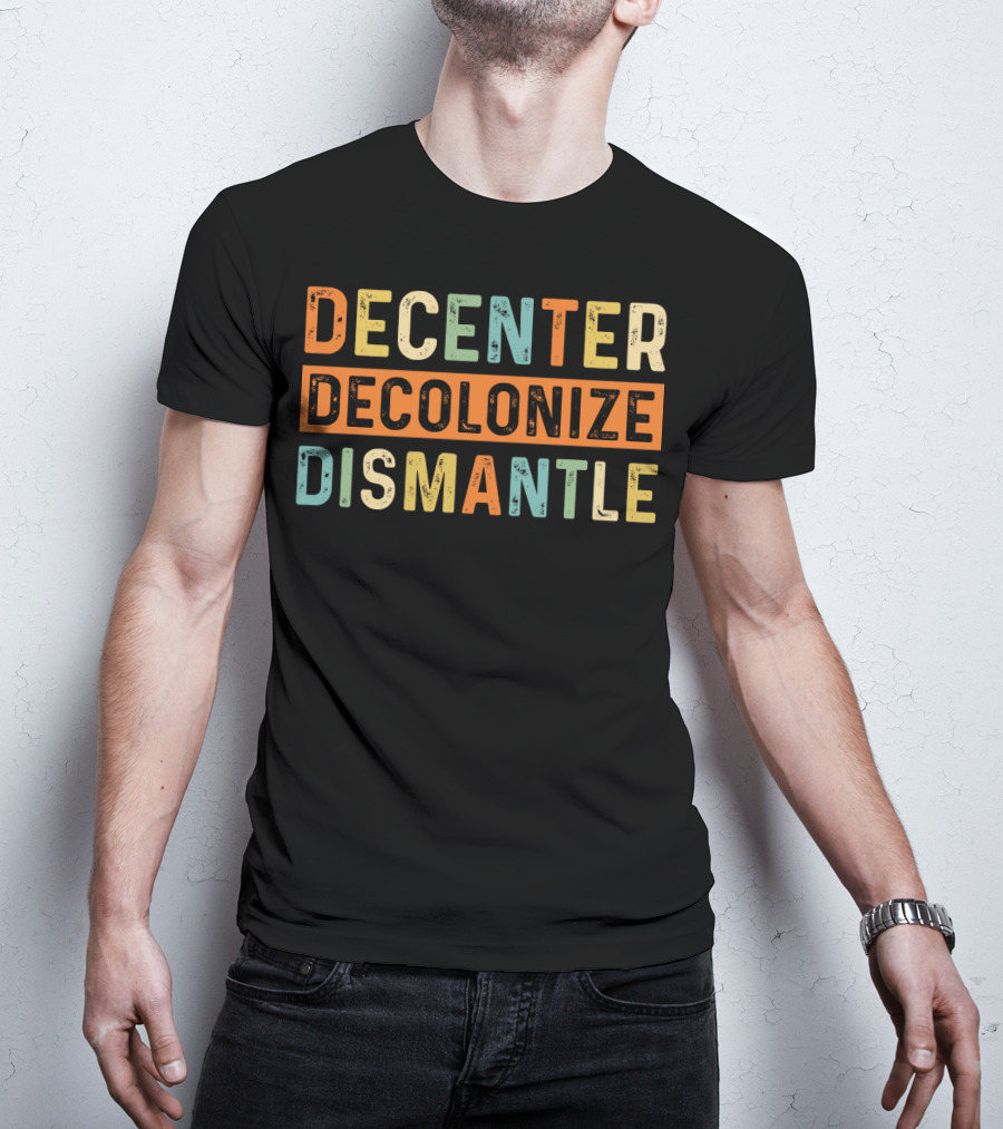 Decenter Decolonize Dismantle T-Shirt