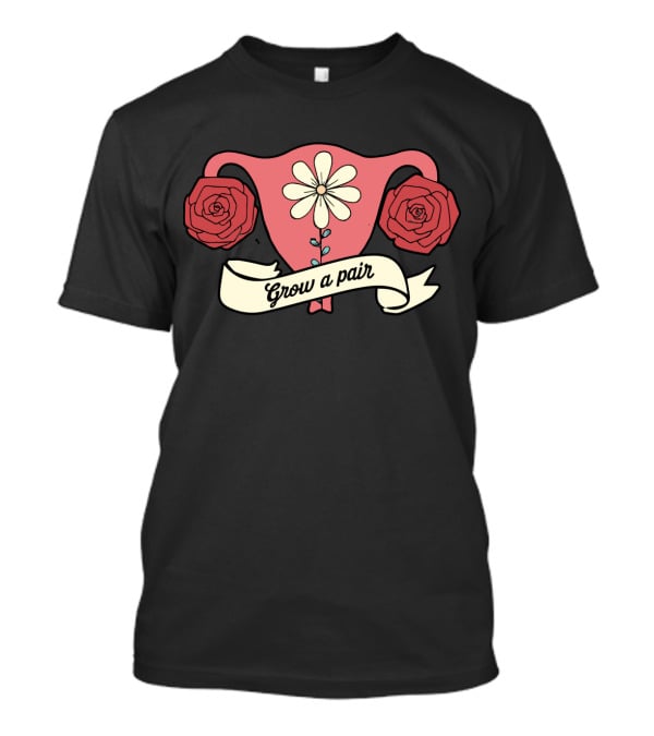 Grow A Pair Uterus With Roses And Daisy T-Shirt