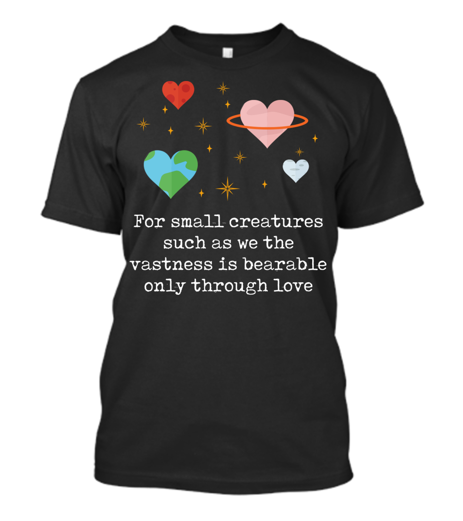 For Small Creatures Such As We The Vastness Is Bearable Only Through Love Hearts And Stars T-Shirt