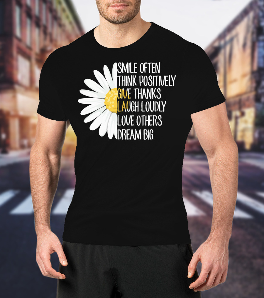 Smile Often Think Positively Give Thanks Laugh Loudly Love Others Dream Big T-Shirt