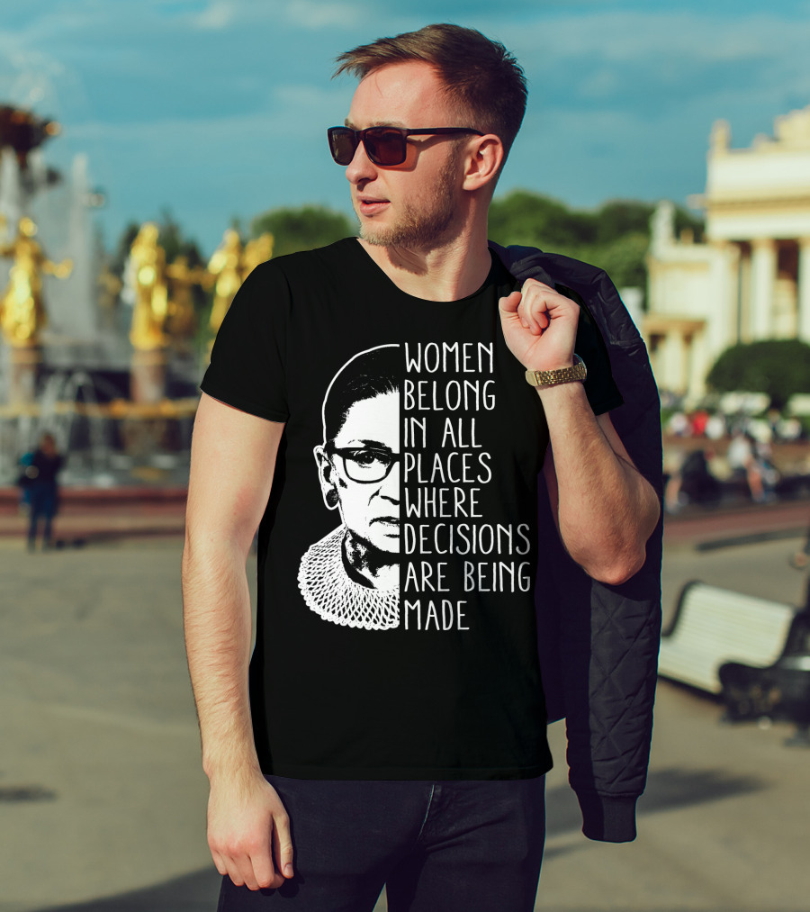 Women Belong In All Places Where Decisions Are Being Made T-Shirt