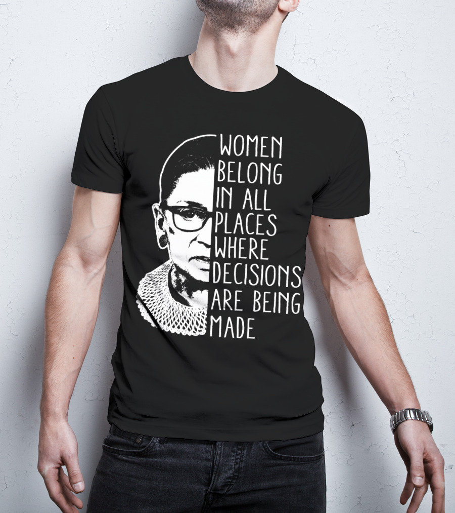 Women Belong In All Places Where Decisions Are Being Made T-Shirt