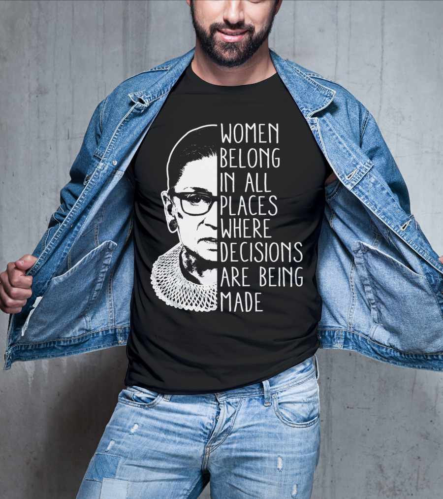 Women Belong In All Places Where Decisions Are Being Made T-Shirt