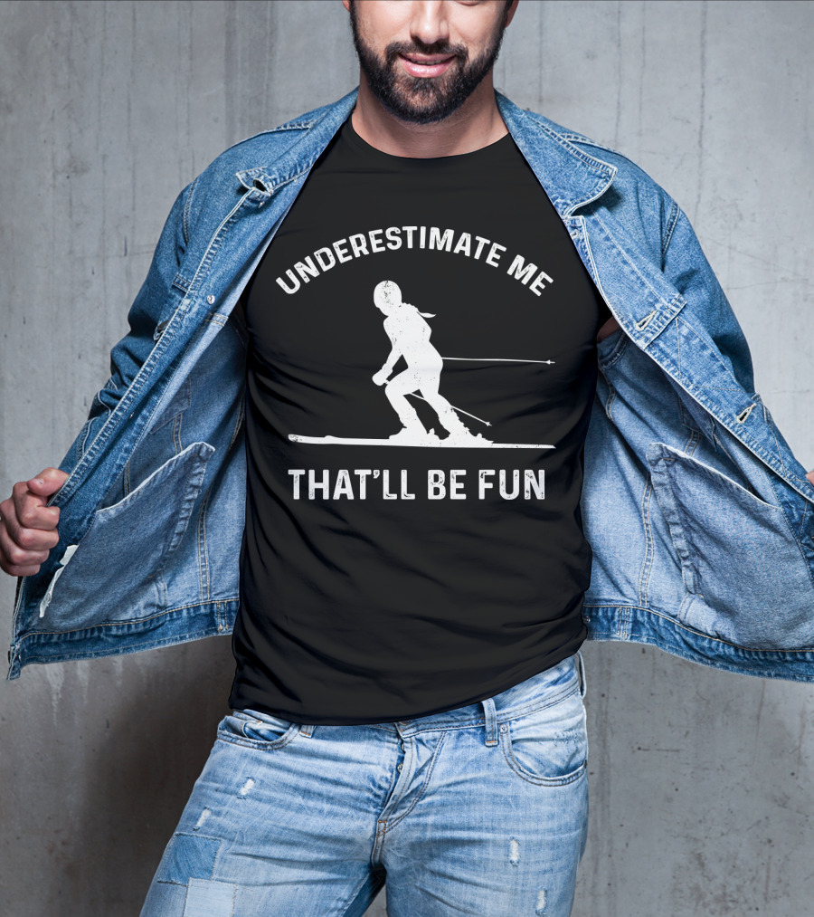 Underestimate Me That'll Be Fun Skiing T-Shirt