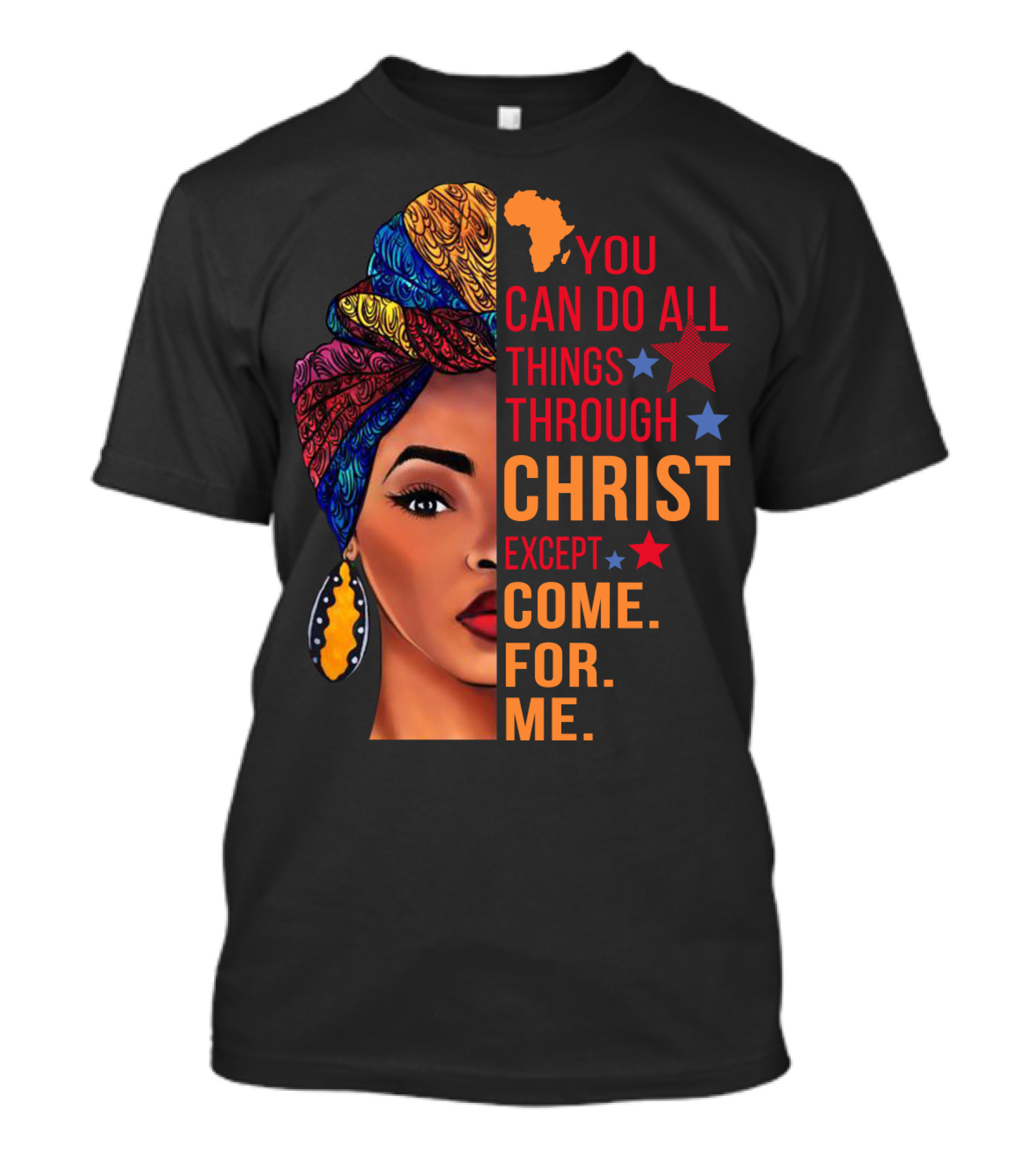 You Can Do All Things Through Christ Except Come For Me African Inspired T-Shirt