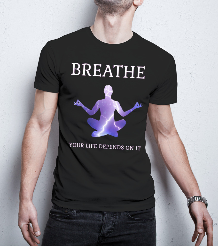 Breathe Your Life Depends On It Yoga Meditation Inspirational T-Shirt