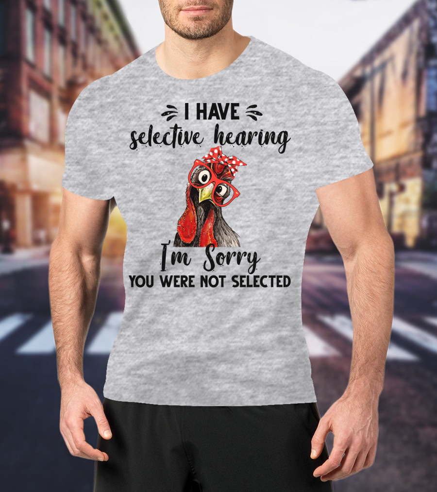 I Have Selective Hearing I'm Sorry You Were Not Selected Chicken With Red Glasses And Red Bow T-Shirt