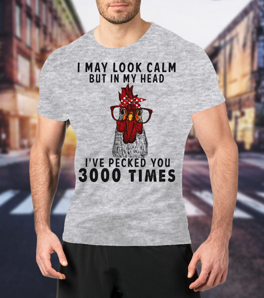 I May Look Calm But In My Head I've Pecked You 3000 Times T-Shirt