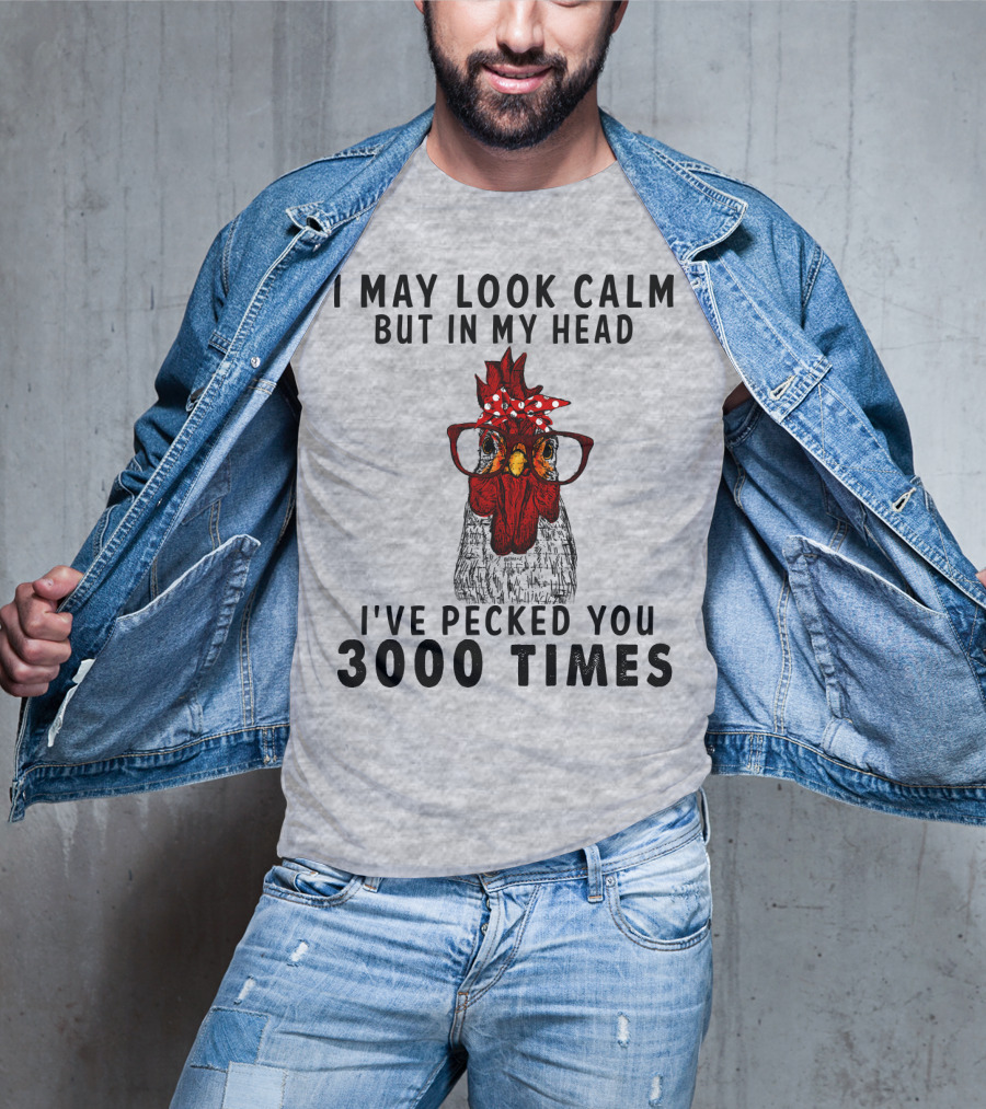 I May Look Calm But In My Head I've Pecked You 3000 Times T-Shirt