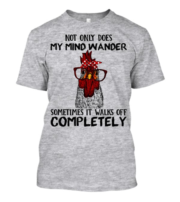 Not Only Does My Mind Wander Sometimes It Walks Off Completely Rooster With Glasses T-Shirt