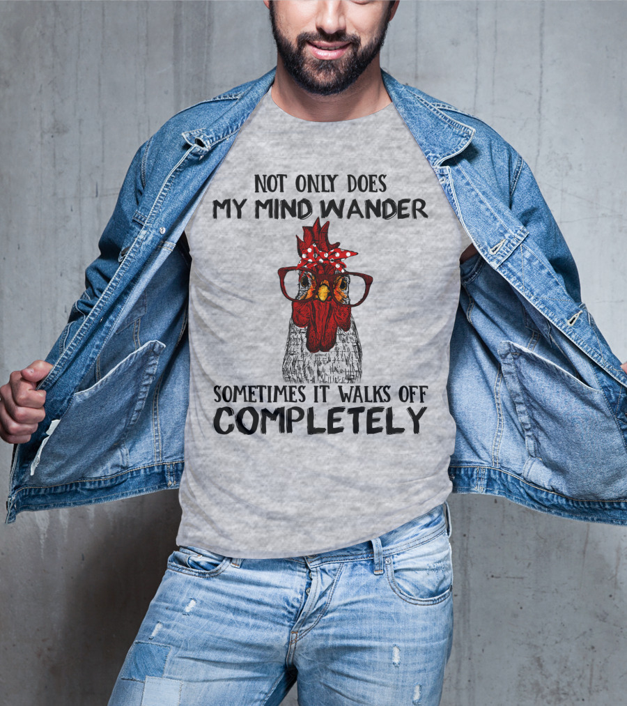 Not Only Does My Mind Wander Sometimes It Walks Off Completely Rooster With Glasses T-Shirt