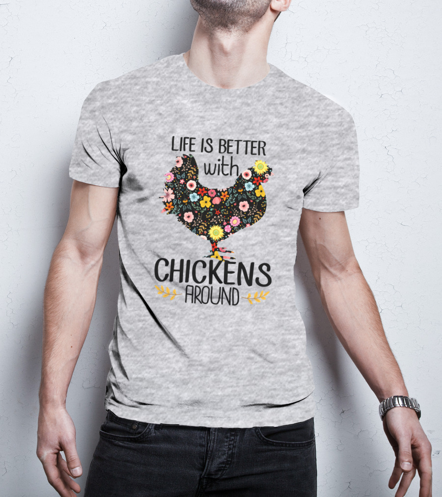Life Is Better With Chickens Around Floral T-Shirt