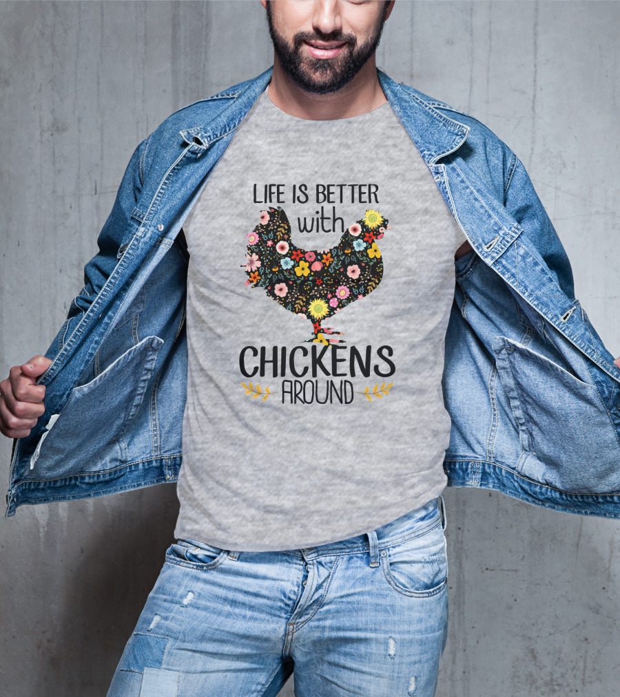 Life Is Better With Chickens Around Floral T-Shirt