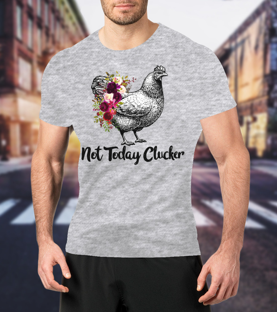 Not Today Clucker Floral Chicken Sketch T-Shirt